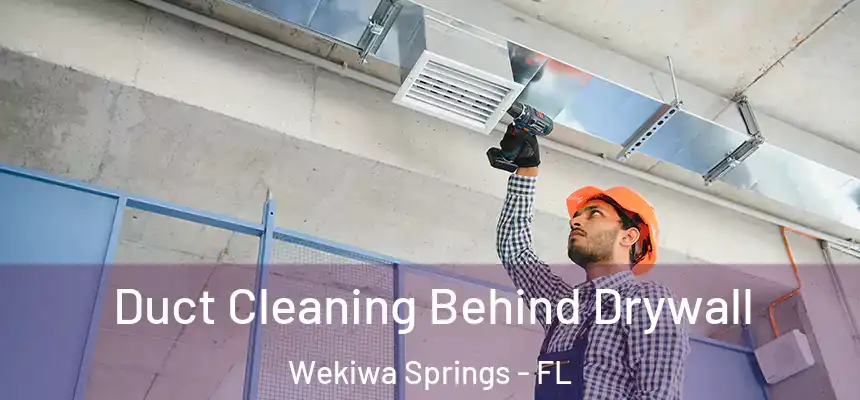 Duct Cleaning Behind Drywall Wekiwa Springs - FL