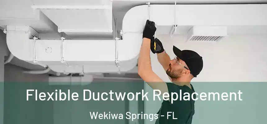  Flexible Ductwork Replacement Wekiwa Springs - FL