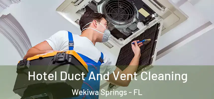 Hotel Duct And Vent Cleaning Wekiwa Springs - FL