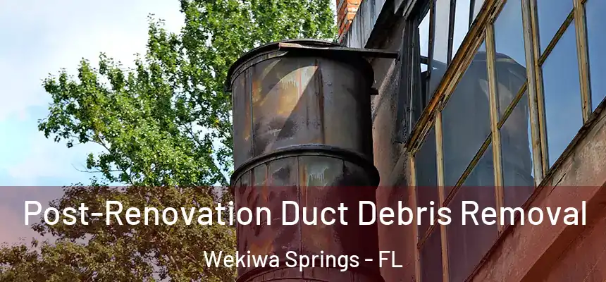 Post-Renovation Duct Debris Removal Wekiwa Springs - FL