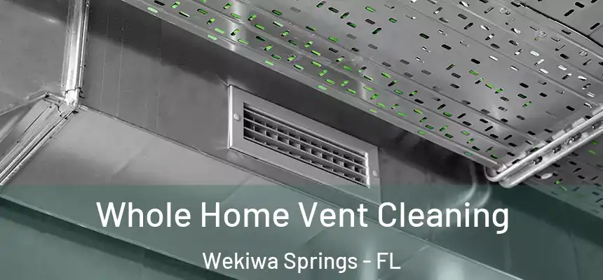 Whole Home Vent Cleaning Wekiwa Springs - FL